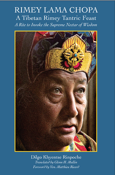 Rimey Lama Chopa: A Tibetan Rimey Tantric Feast, A Rite to Invoke the Supreme Nectar of Wisdom
