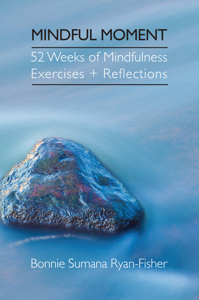 Mindful Moment: 52 Weeks of Mindfulness Exercises + Reflections
