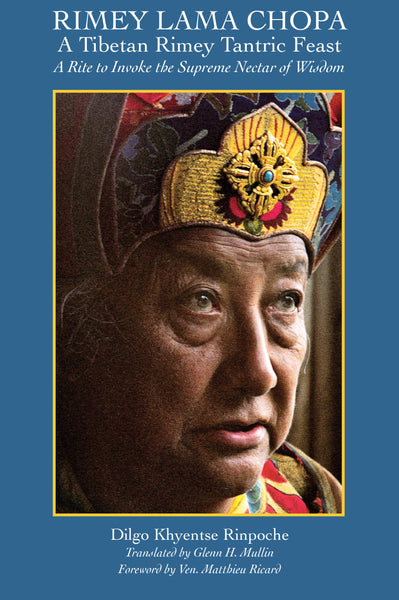Rimey Lama Chopa: A Tibetan Rimey Tantric Feast, A Rite to Invoke the Supreme Nectar of Wisdom
